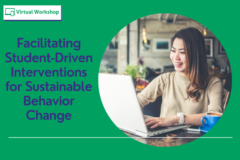 Facilitating Student-Driven Interventions for Sustainable Behavior Change Workshop Homepage Announcement