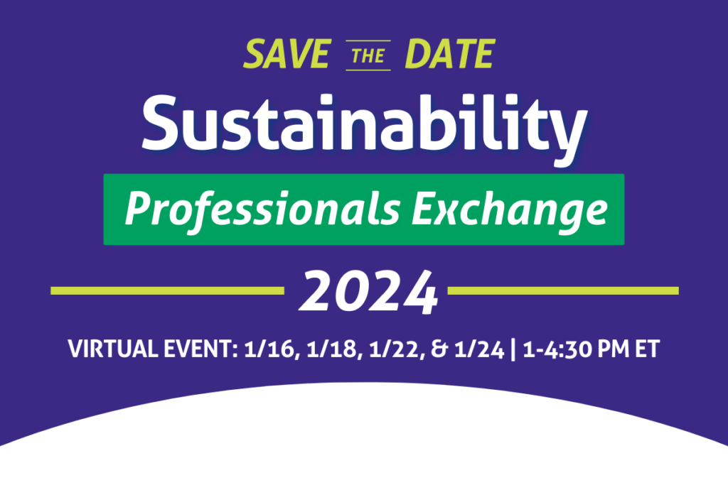 Save the Date for the Sustainability Professionals Exchange 2024. Virtual Event on 1/16, 1/18, 1/22, & 1/24 | 1-4:30 PM ET.